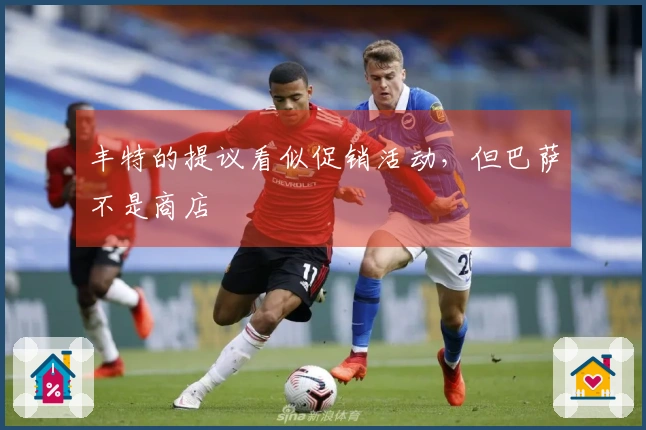 丰特的提议看似促销活动，但巴萨不是商店