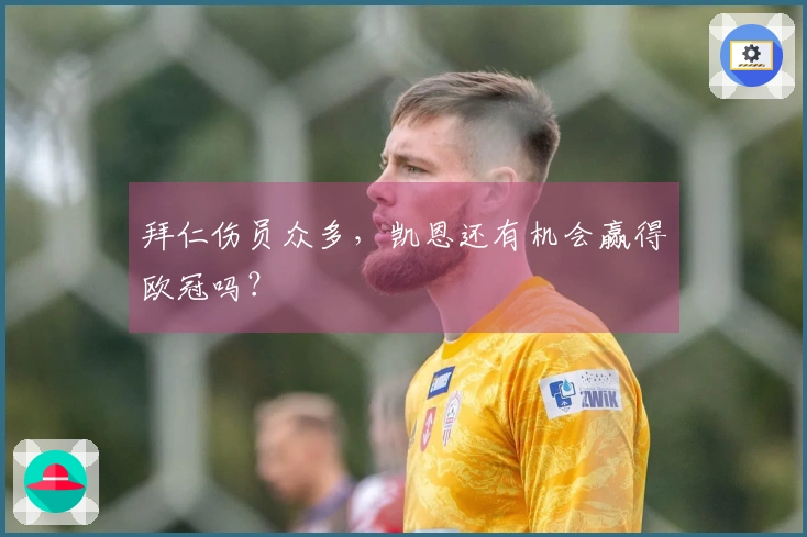 拜仁伤员众多，凯恩还有机会赢得欧冠吗？