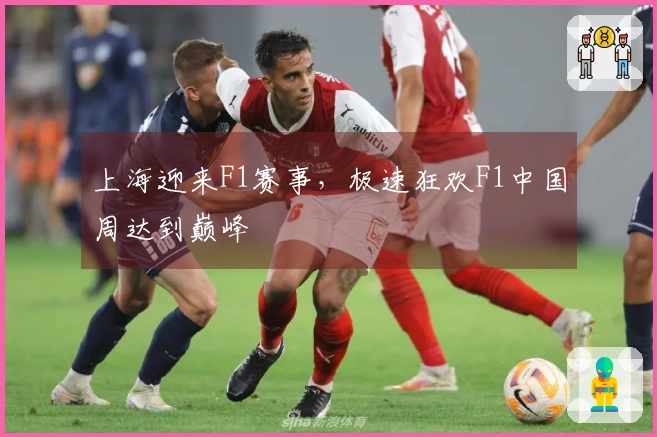 上海迎来F1赛事，极速狂欢F1中国周达到巅峰